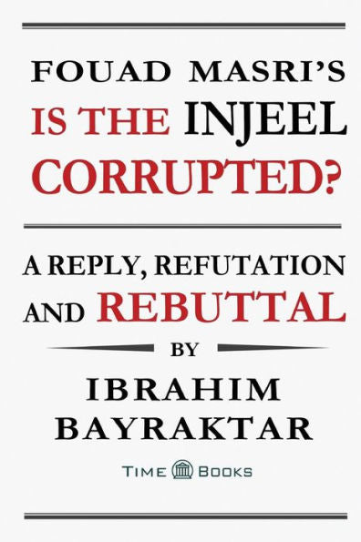Fouad Masri's Is the Injeel Corrupted?: A Reply, Refutation and Rebuttal (Reply, Refutation and Rebuttal Series)