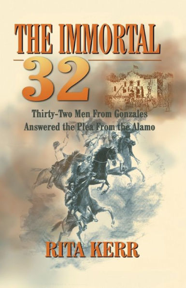 The Immortal 32 : Thirty-Two Men From Gonzales Answered The Plea From The Alamo