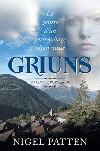 Griuns: La gen?íse d'un petit village alpin suisse - Un conte populaire (French Edition)