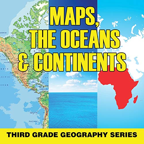 Maps, The Oceans & Continents : Third Grade Geography Series
