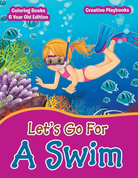 Lets Go For A Swim - Coloring Books 6 Year Old Edition