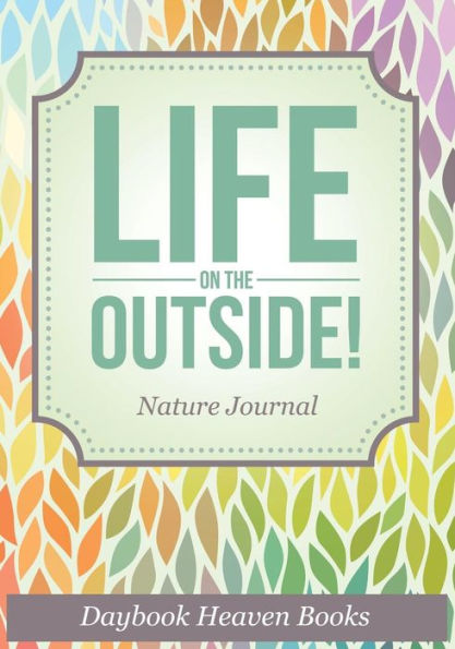 Life On The Outside! Nature Journal