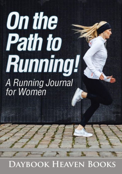 On The Path To Running! A Running Journal For Women