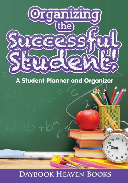 Organizing The Successful Student! A Student Planner And Organizer