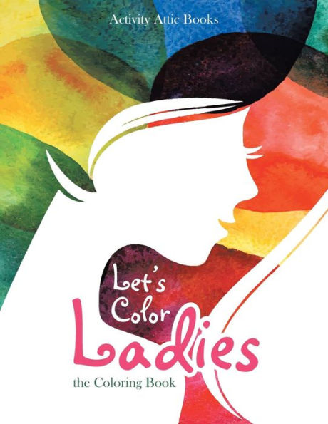 Let's Color Ladies : The Coloring Book