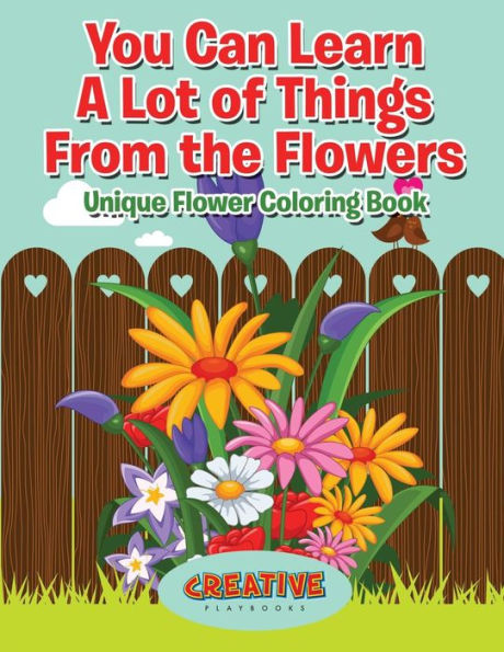 You Can Learn A Lot Of Things From The Flowers : Unique Flower Coloring Book