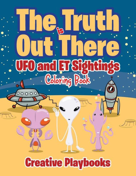 The Truth Is Out There : Ufo And Et Sightings Coloring Book