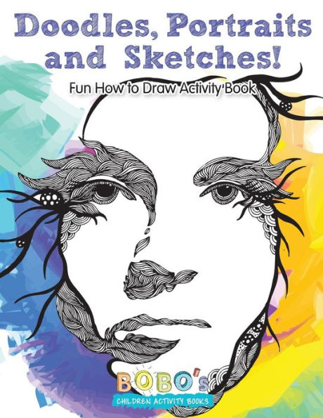 Doodles, Portraits and Sketches! Fun How to Draw Activity Book