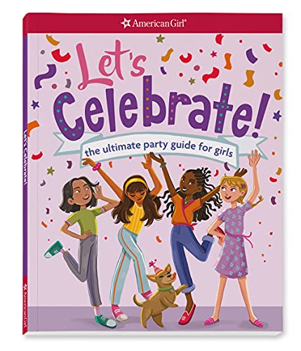 Let's Celebrate!: The Ultimate Party Guide For Girls