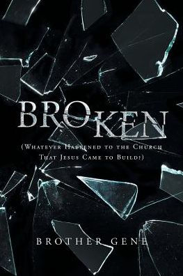 Broken: Whatever Happened to the Church That Jesus Came to Build