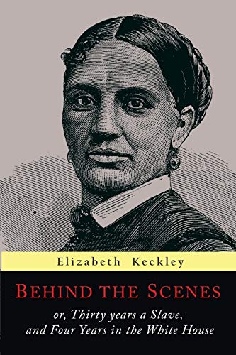 Behind The Scenes: Or, Thirty Years A Slave, And Four Years In The White House - Paperback