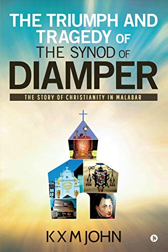 The Triumph And Tragedy Of The Synod Of Diamper: The Story Of Christianity In Malabar
