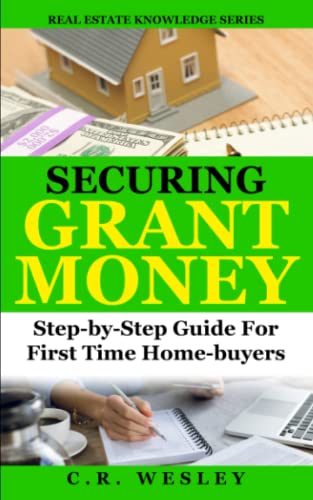 Securing Grant Money: Step by Step Guide For First Time Home Buyers (Real Estate Knowledge Series)