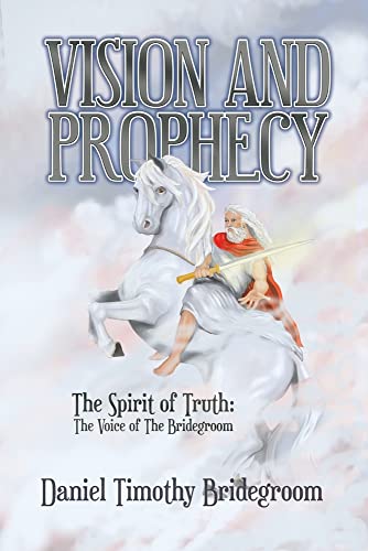 Vision And Prophecy: The Spirit Of Truth: The Voice Of The Bridegroom