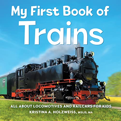 My First Book Of Trains: All About Locomotives And Railcars For Kids