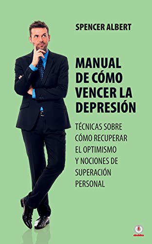 Manual De C?mo Vencer La Depresi?n: T?cnicas Sobre C?mo Recuperar El Optimismo Y Nociones De Superaci?n Personal (Spanish Edition)