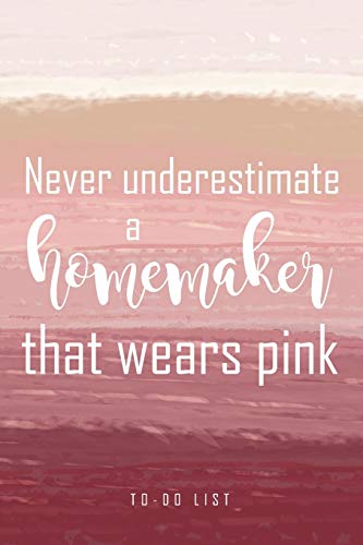 Never Underestimate A Homemaker That Wears Pink: Cute To-Do List In A Pink Blush Cover For The Busy Homemaker. A Wonderful Way To Organize Your ... You, A Friend, Your Mom, Sister Or Neighbor.