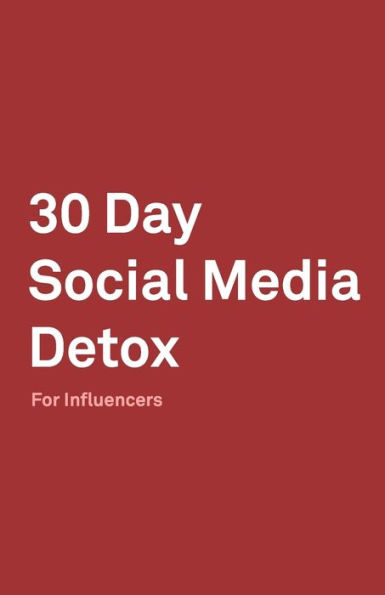 30 Day Social Media Detox: Helping Influencers Take A 30-Day Break From Social Media to Improve Life, Family, & Business. - 9781686153365