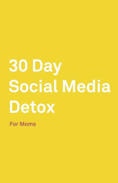 30 Day Social Media Detox: Helping Super Moms Take A 30-Day Break From Social Media to Improve Life, Family, & Business. - 9781686155345