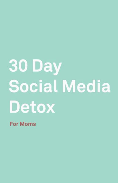 30 Day Social Media Detox: Helping Super Moms Take A 30-Day Break From Social Media to Improve Life, Family, & Business. - 9781686155628
