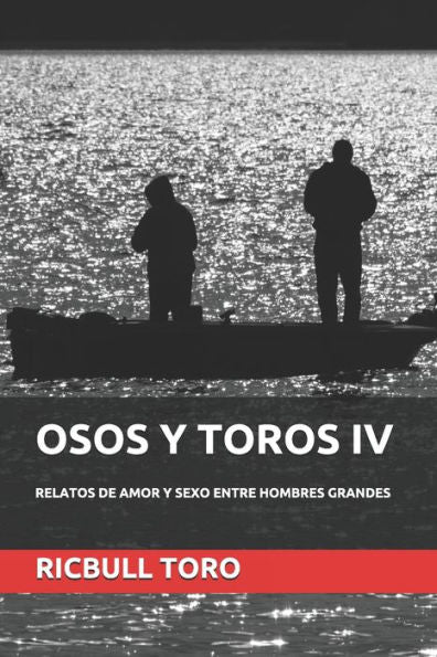 Osos Y Toros Iv : Relatos De Amor Y Sexo Entre Hombres Grandes