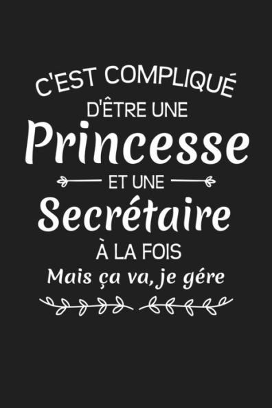 C'est Compliqu? D'?tre Une Princesse Et Une Secr?taire ? La Fois Mais ?a Va Je G?re: Cadeau Humour Secr?taire (French Edition)