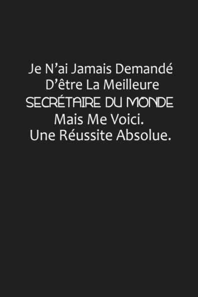 Je N'ai Jamais Demande D'?tre La Meilleure Secretaire Du Monde: Cadeau Humour Secretaire (French Edition)