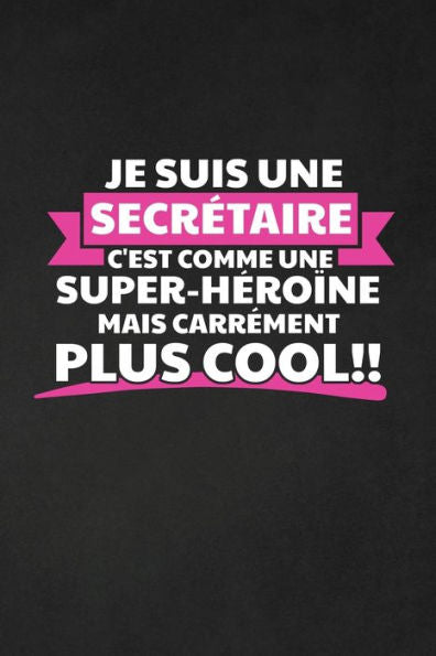 Je Suis Une Secr?taire C'Est Comme Une Super-H?ro?ne Mais Carr?ment Plus Cool: Cadeau Secr?taire Original (French Edition)