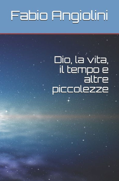 Dio, la vita, il tempo e altre piccolezze (Italian Edition)