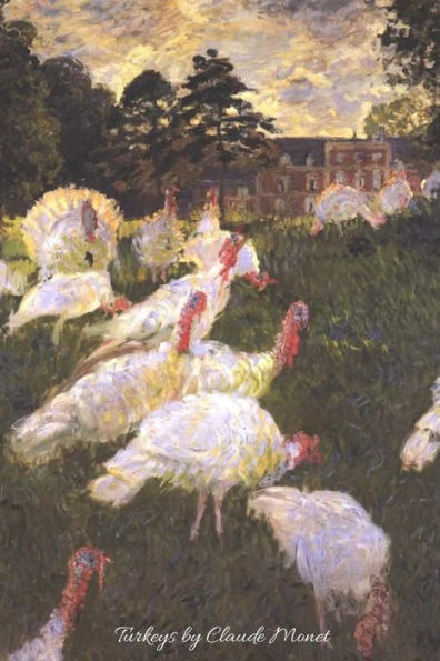 Turkeys By Claude Monet : Lovely Painting Of Turkeys By The Great Impressionist Artist. Will Make A Beautiful Gift For Any Occasion. 120 Pages Cream Paper 6" X 9" Size