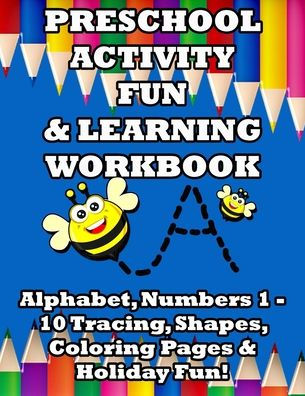 Preschool Activity Fun & Learning Workbook : Alphabet, Numbers 1 - 10 Tracing, Shapes, Coloring Pages & Holiday Fun!