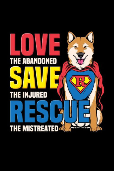 Love The Abandoned Save The Injured Rescue The Mistreated : Perfect For The Rescue Mom Dad Dog Loving Kind Hearted Friend #Adopt Don't Shop