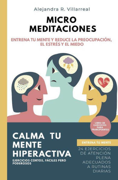 Micro Meditaciones : Entrena Tu Mente Y Reduce La Preocupación, El Estrés Y El Miedo