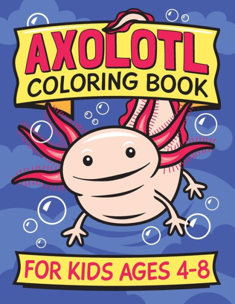 Axolotl Coloring Book for Kids Ages 4-8: Fun children?s art book for boys and girls. All skill levels. Also with simple drawing exercises.