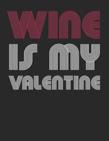Wein Tasting Buch : Dein Persönliches Verkostungsbuch Zum Selber Ausfüllen ? Für Über 100 Verschiedene Weine ? Großzügiges A4+ Format ? Motiv: Wine Is My Valentine 4