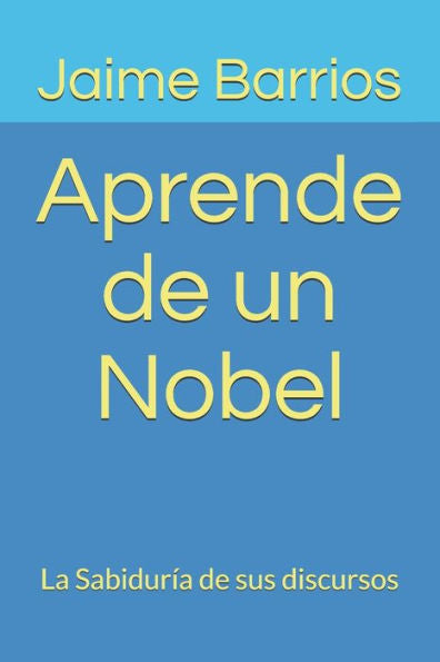 Aprende de un Nobel: La Sabidur?a de sus discursos (Spanish Edition)