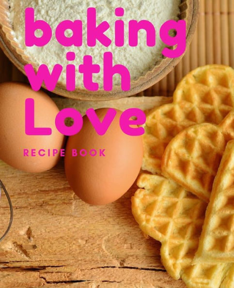 Baking With Love: Recipe Book