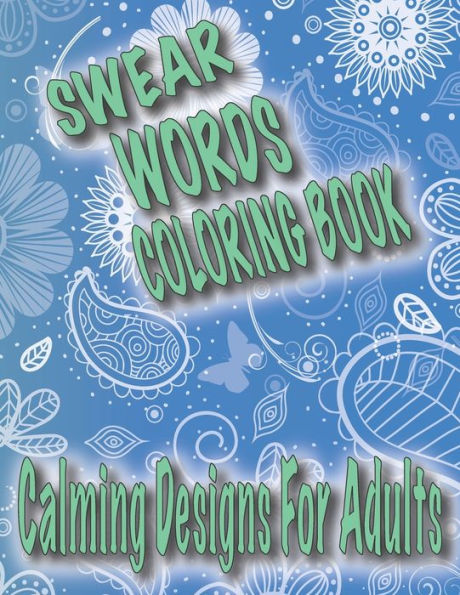 Swear Words Coloring Book : Calming Designs For Adults, Spirals, Mandala, Flowers, Animals, Curse Words