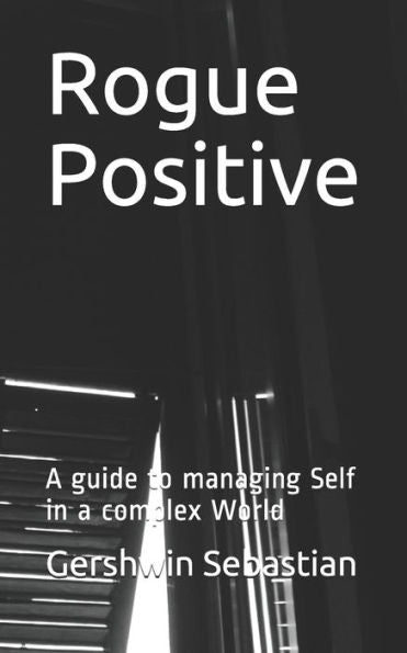 Rogue Positive : A Guide To Managing Self In A Complex World