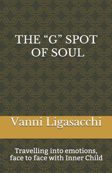 The "G" Spot Of Soul : Travelling Into Emotions, Face To Face With Inner Child