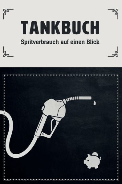 Tankbuch - Spritverbrauch Auf Einen Blick : Tankheft F?r Die Tabellarische Dokumentation Von Tankvorg?ngen, 108 Seiten, Ca. Din A5 (6" X 9")