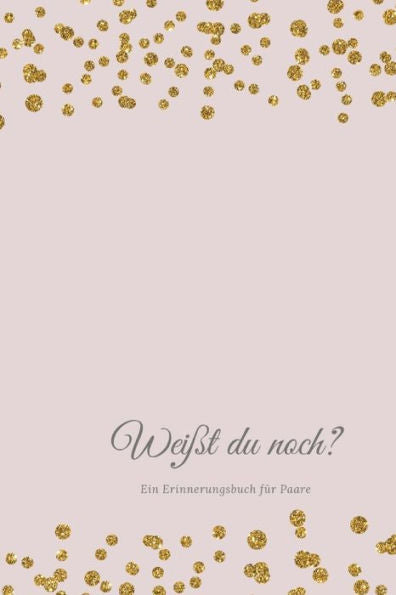 Wei?t Du Noch? Ein Erinnerungsbuch F? Paare: Liebesbuch Zum Selbstgestalten I Geschenkidee F? Den Partner Ehemann Ehefrau I Individuelles Geschenk ... I Erinnerungen Festhalten (German Edition) - 9781687507860