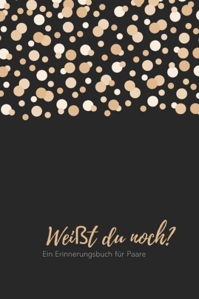 Wei?t Du Noch? Ein Erinnerungsbuch F? Paare: Liebesbuch Zum Selbstgestalten I Geschenkidee F? Den Partner Ehemann Ehefrau I Individuelles Geschenk ... I Erinnerungen Festhalten (German Edition) - 9781687508034