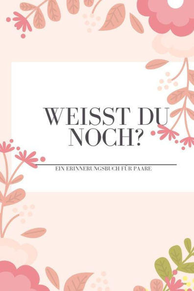 Wei?t Du Noch? Ein Erinnerungsbuch F? Paare: Liebesbuch Zum Selbstgestalten I Geschenkidee F? Den Partner Ehemann Ehefrau I Individuelles Geschenk ... I Erinnerungen Festhalten (German Edition) - 9781687508188