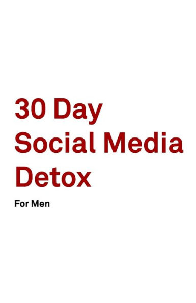 30 Day Social Media Detox: Helping Men Take A 30-day Break From Social Media to Improve Life, Family, & Business. - 9781687526786