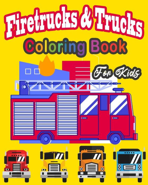 Fire Truck & trucks Coloring Book For Kids: Great gift idea for children girls and boys who love fire trucks and truck and enjoy to color big trucks with different colors