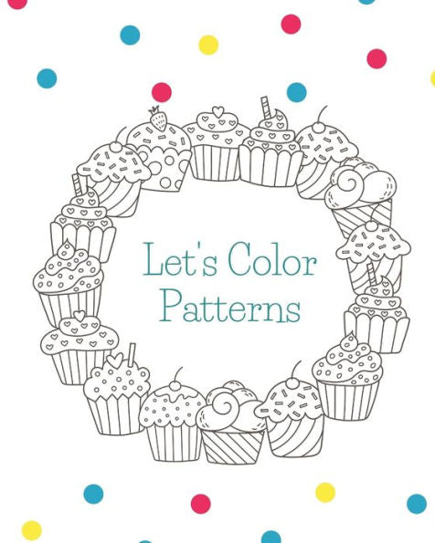 Let's Color Patterns : Coloring Book To Help Ease Stress Or Anxiety In Adults