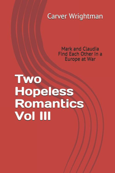 Two Hopeless Romantics Vol Iii : Mark And Claudia Find Each Other In A Europe At War