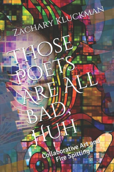 Those Poets Are All Bad, Huh : Collaborative Art And Fire Spitting