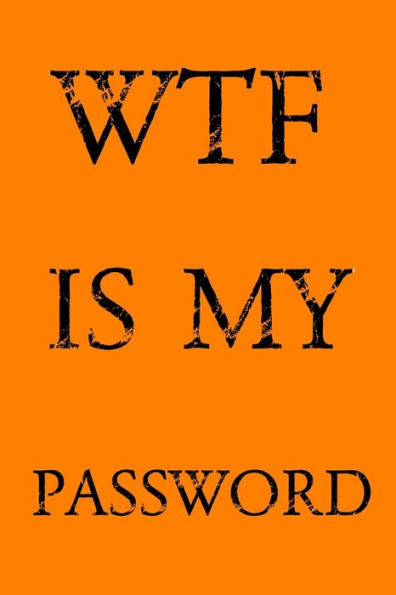 Wtf Is My Password : Keep Track Of Usernames, Passwords, Web Addresses In One Easy & Organized Location - Orange Cover